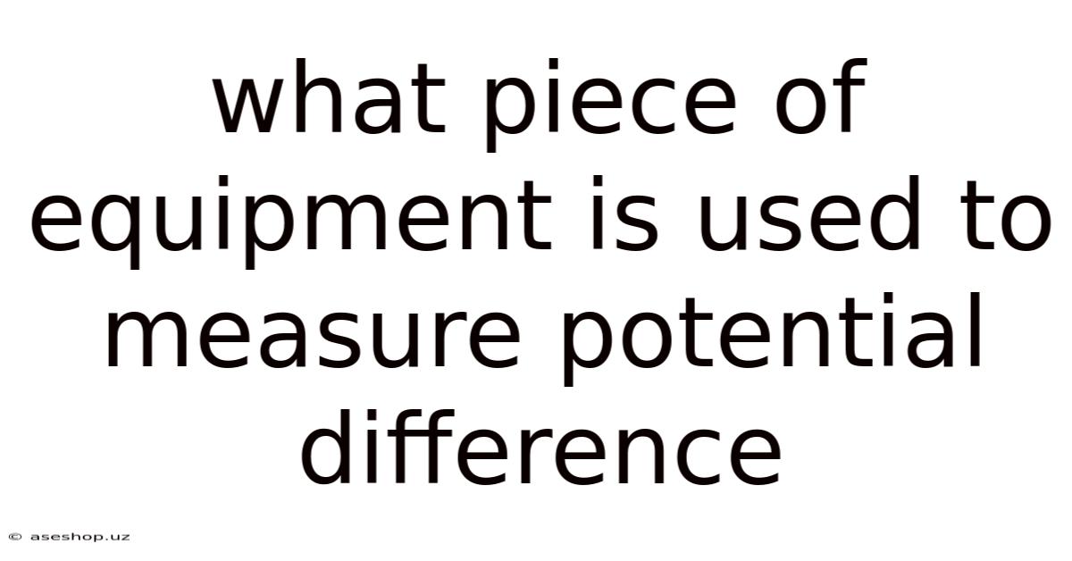 What Piece Of Equipment Is Used To Measure Potential Difference