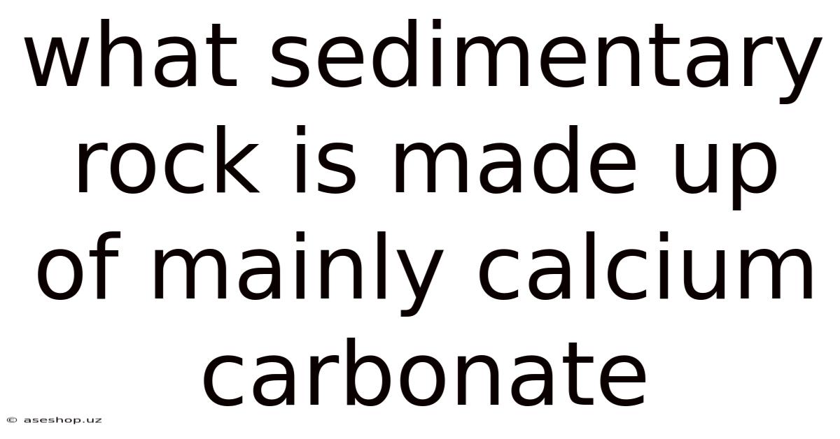 What Sedimentary Rock Is Made Up Of Mainly Calcium Carbonate