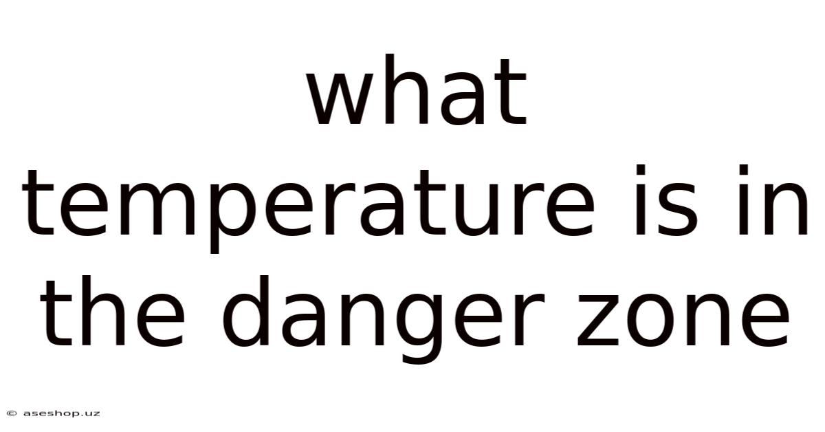 What Temperature Is In The Danger Zone