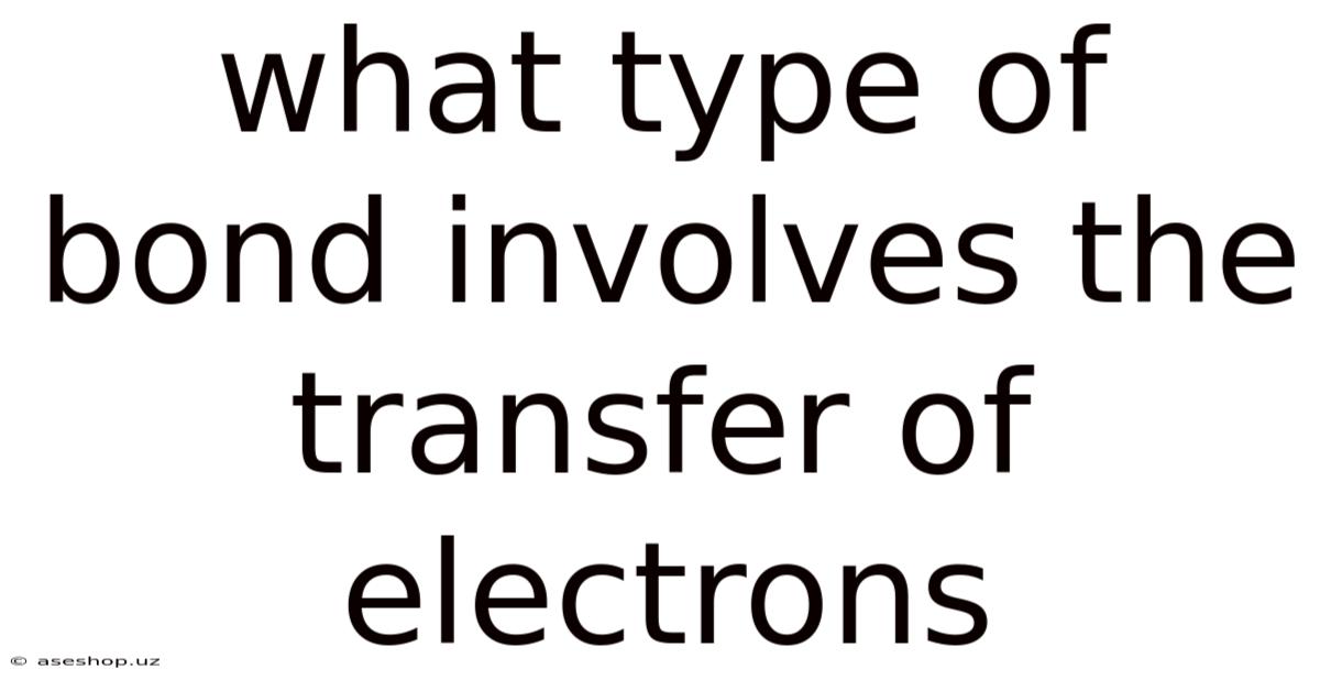 What Type Of Bond Involves The Transfer Of Electrons