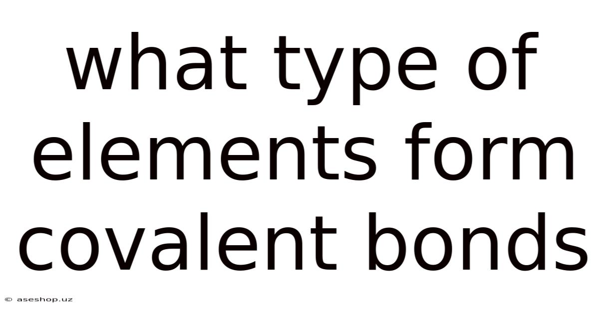 What Type Of Elements Form Covalent Bonds