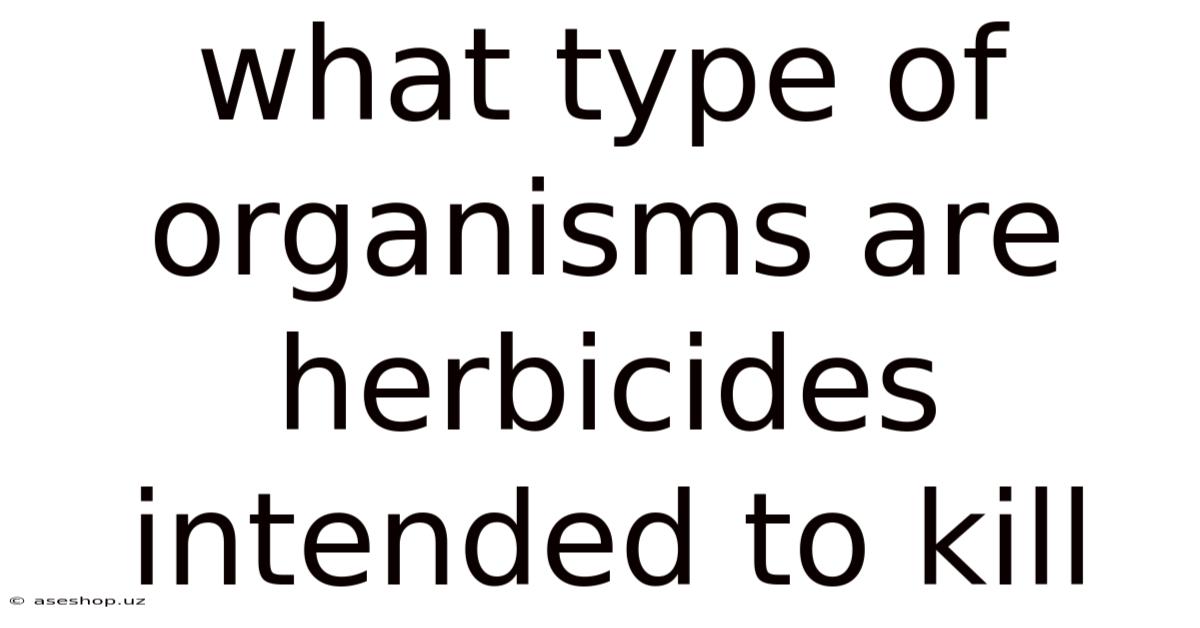 What Type Of Organisms Are Herbicides Intended To Kill