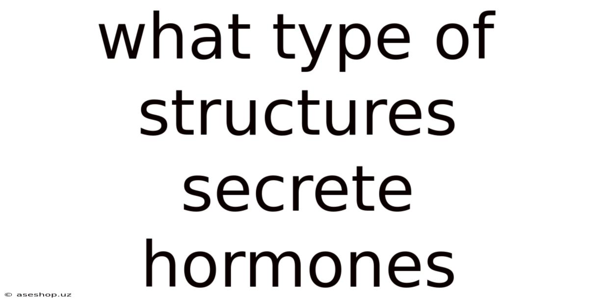 What Type Of Structures Secrete Hormones