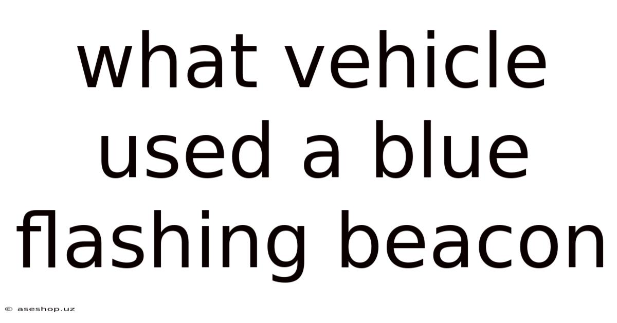 What Vehicle Used A Blue Flashing Beacon