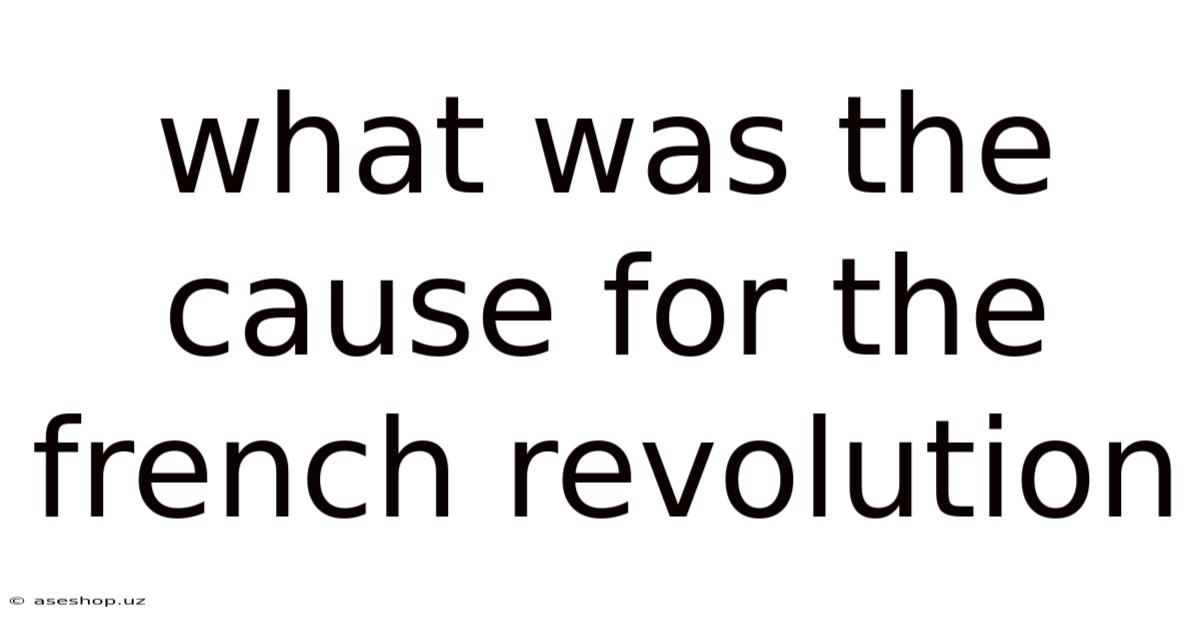 What Was The Cause For The French Revolution