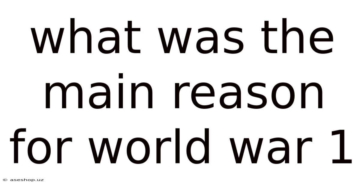 What Was The Main Reason For World War 1