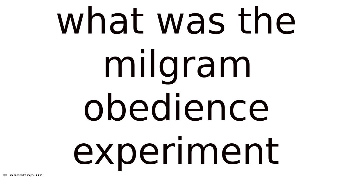 What Was The Milgram Obedience Experiment