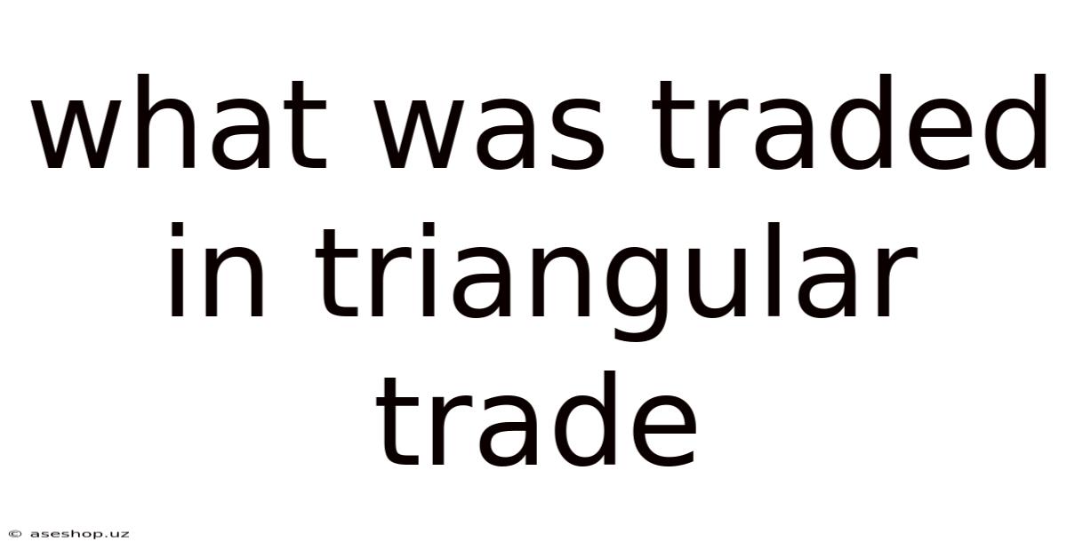 What Was Traded In Triangular Trade