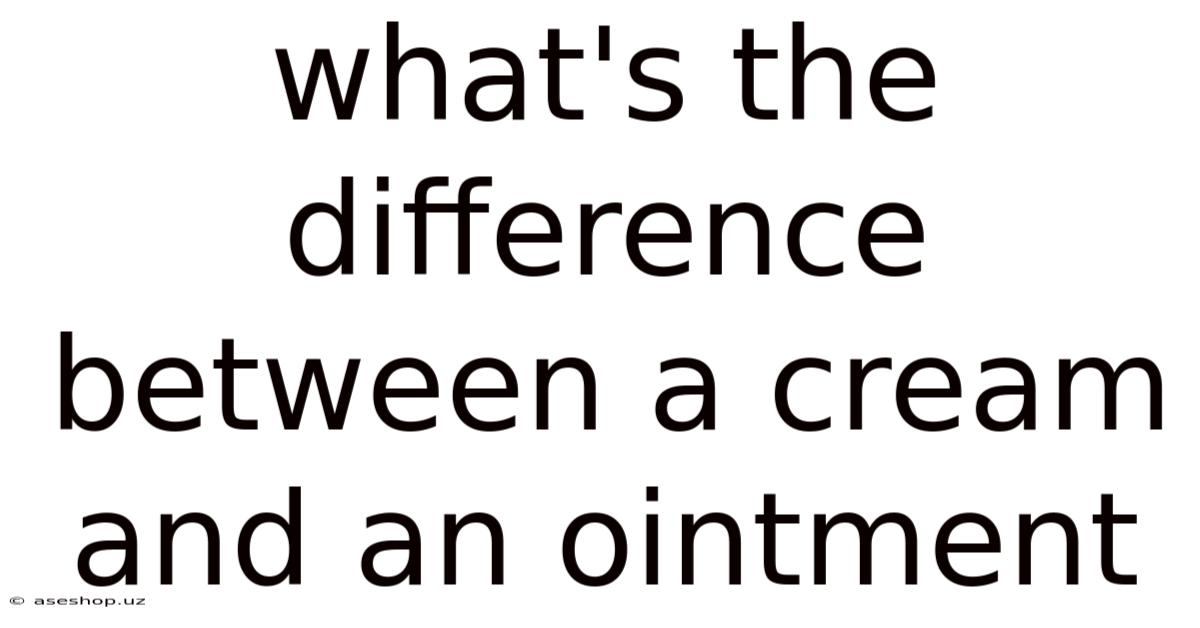 What's The Difference Between A Cream And An Ointment