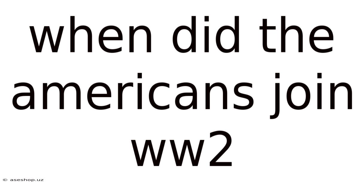 When Did The Americans Join Ww2