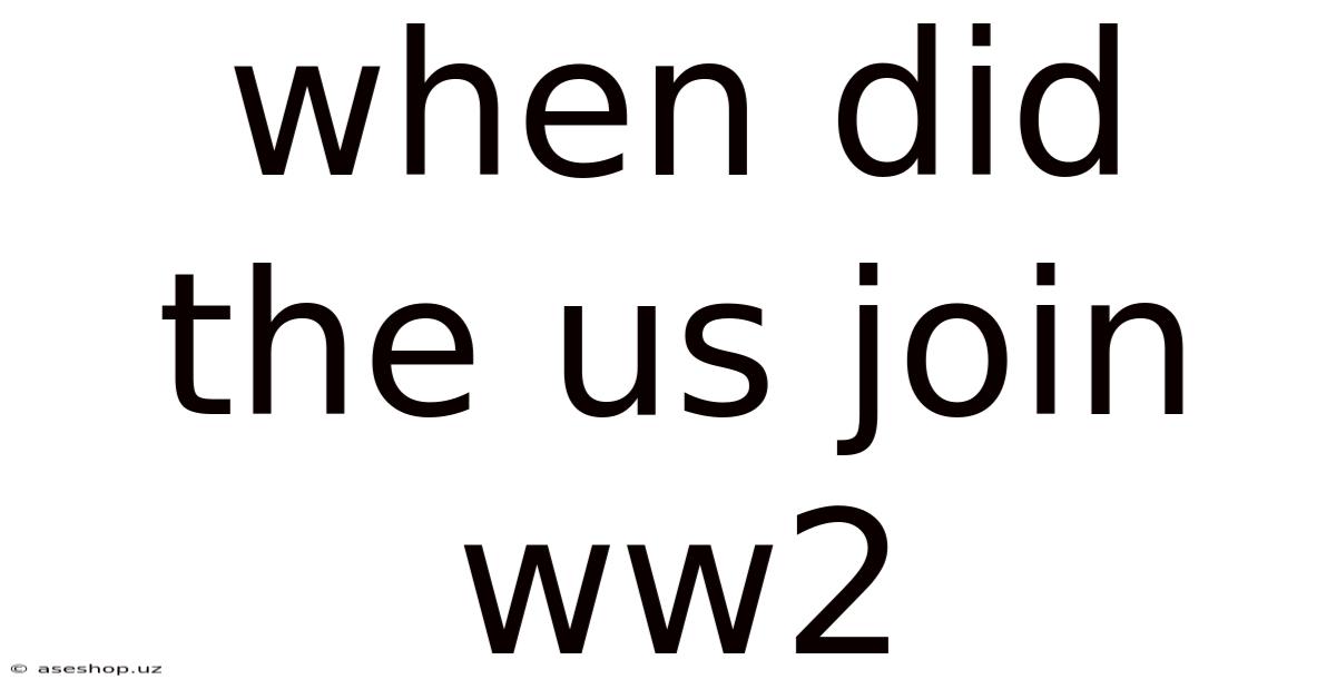 When Did The Us Join Ww2