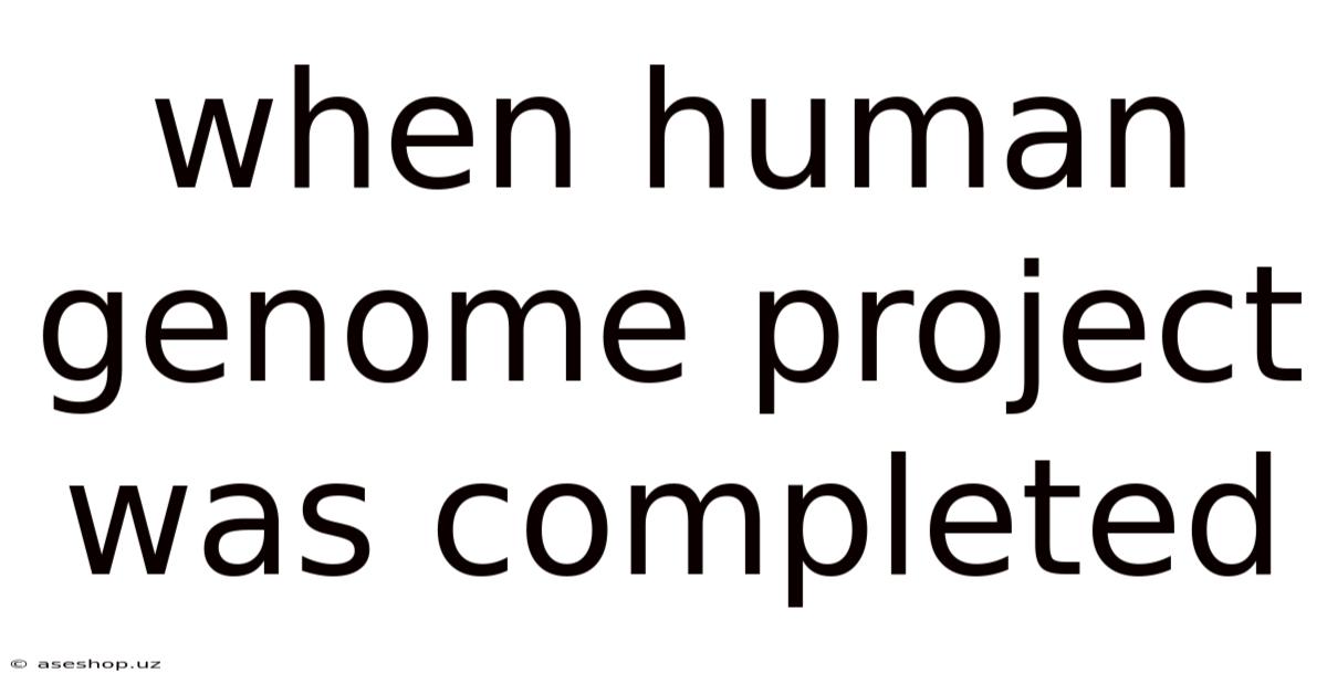 When Human Genome Project Was Completed