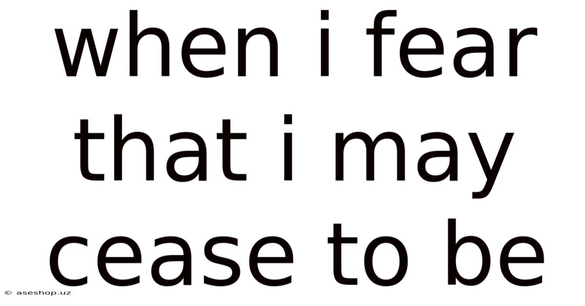 When I Fear That I May Cease To Be