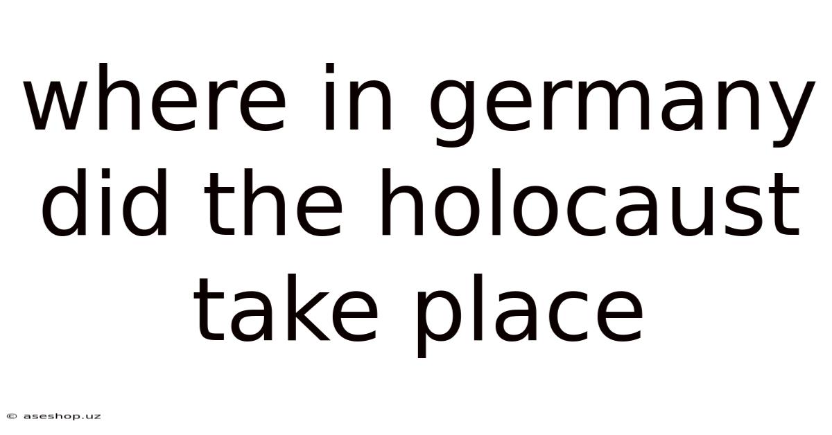 Where In Germany Did The Holocaust Take Place