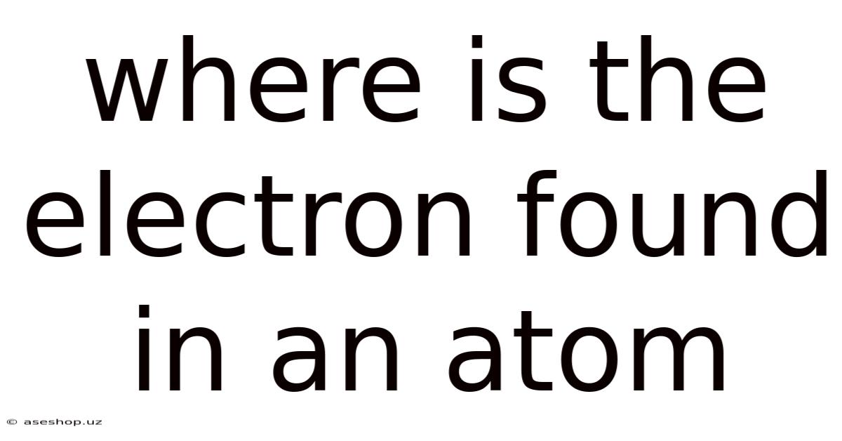 Where Is The Electron Found In An Atom