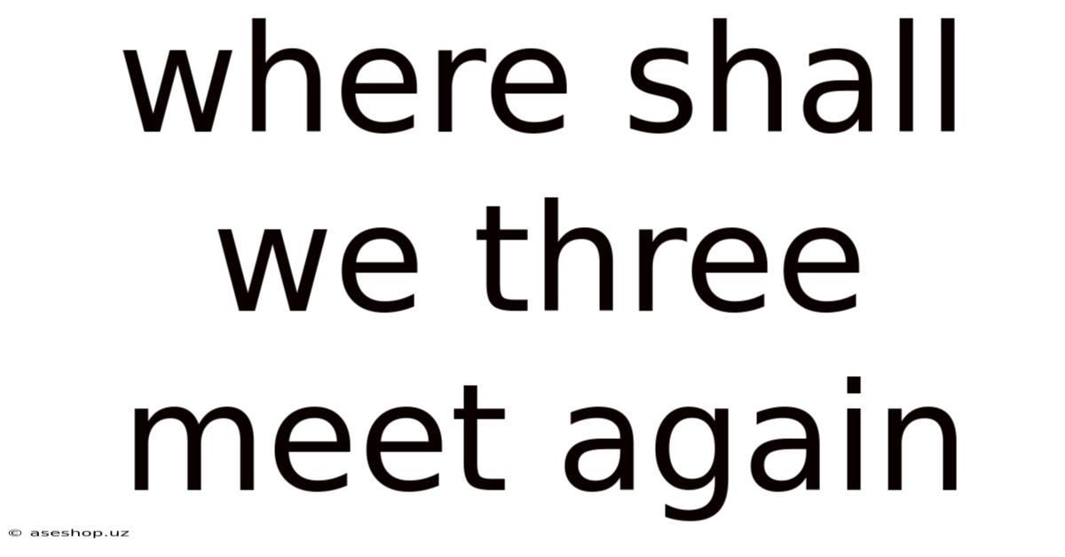 Where Shall We Three Meet Again