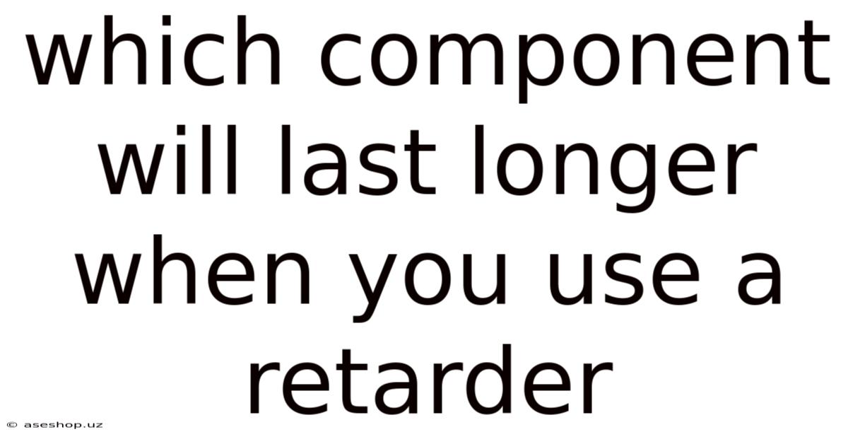 Which Component Will Last Longer When You Use A Retarder