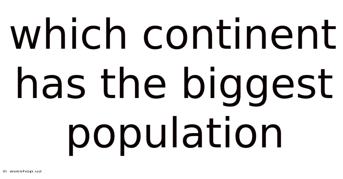 Which Continent Has The Biggest Population