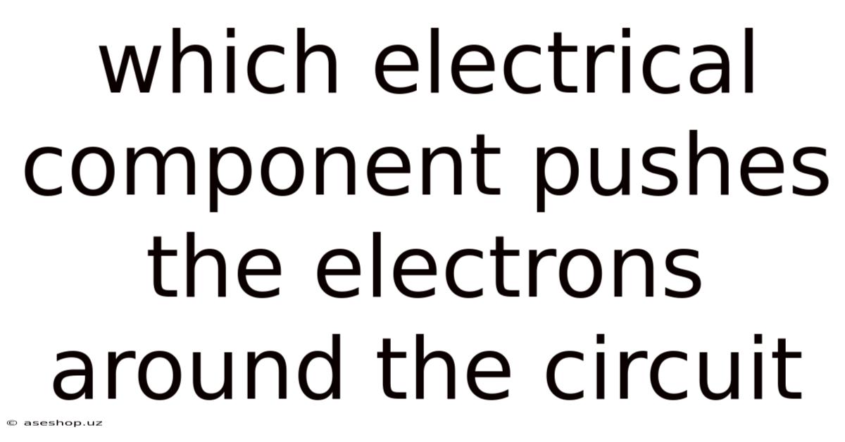 Which Electrical Component Pushes The Electrons Around The Circuit