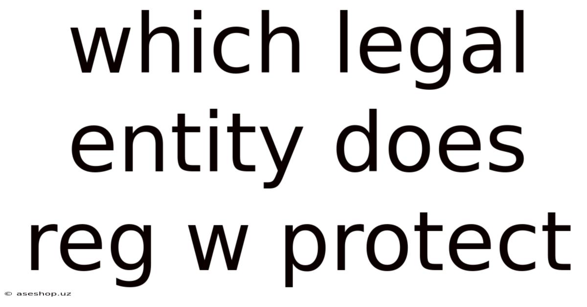 Which Legal Entity Does Reg W Protect