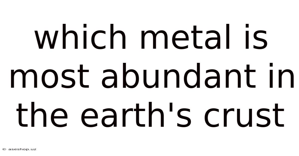 Which Metal Is Most Abundant In The Earth's Crust
