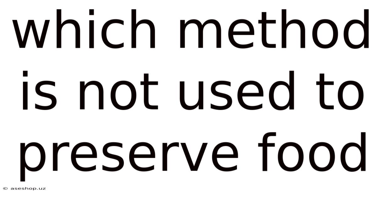 Which Method Is Not Used To Preserve Food