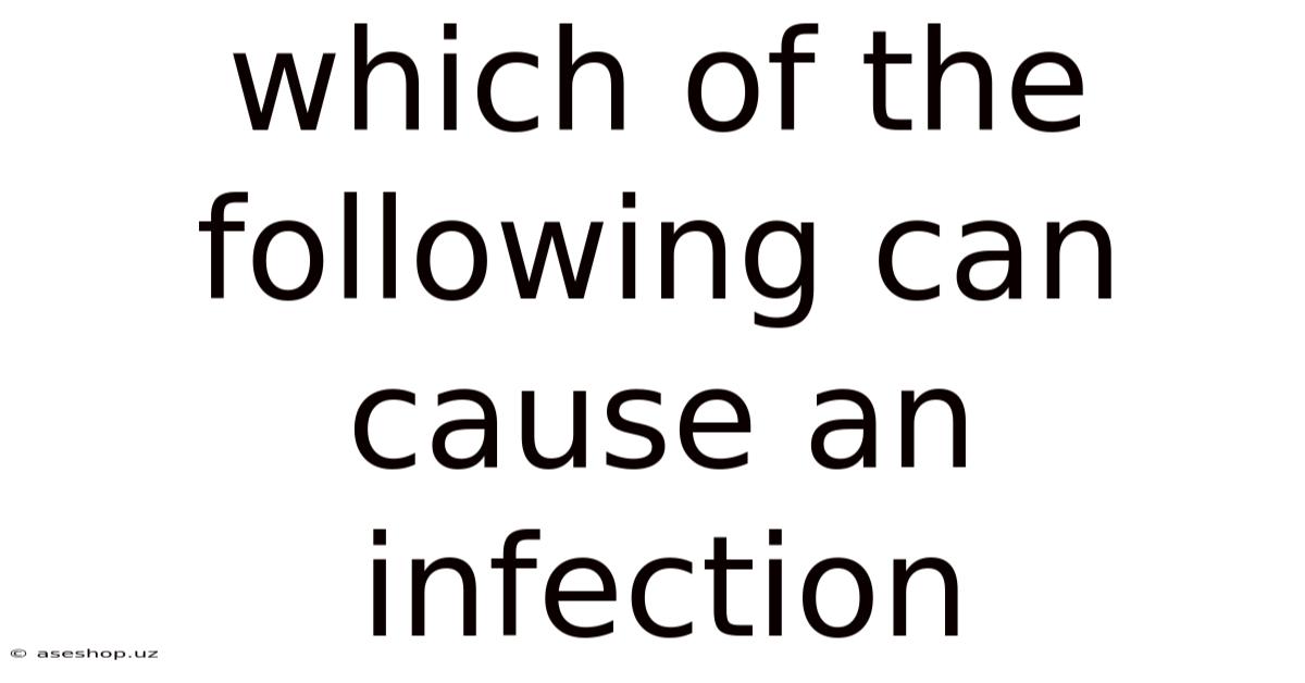 Which Of The Following Can Cause An Infection