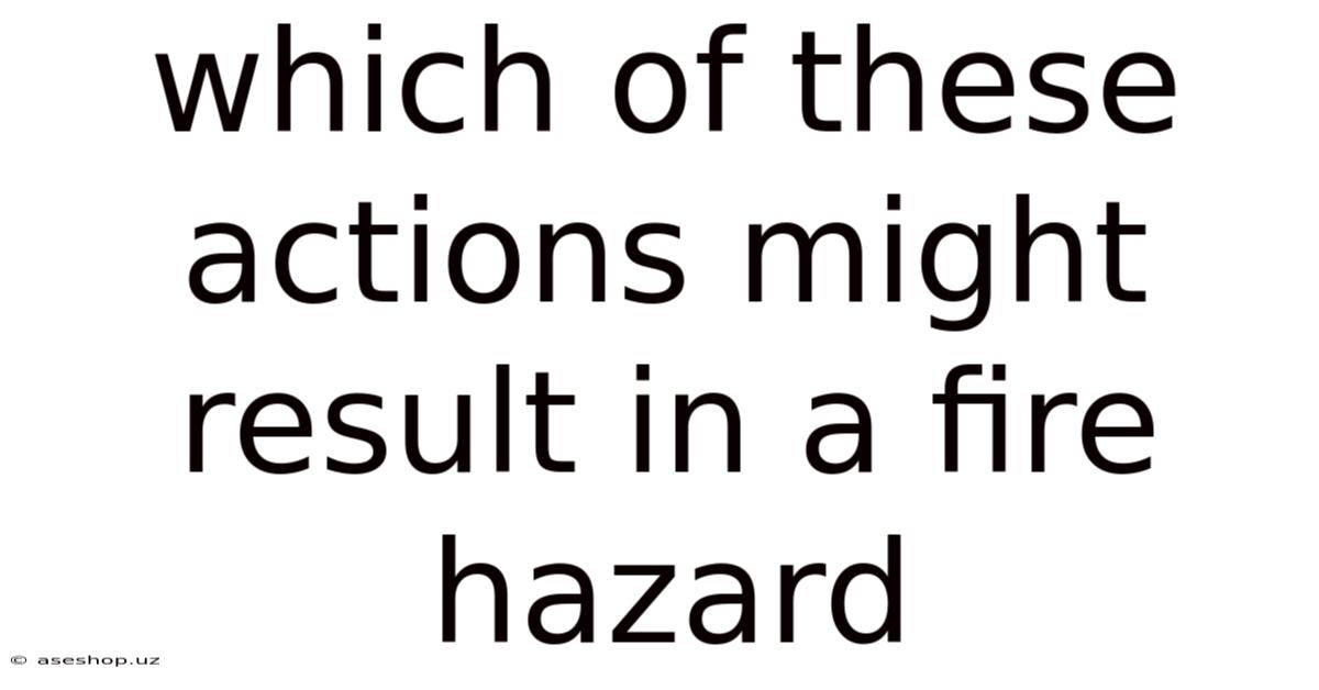 Which Of These Actions Might Result In A Fire Hazard