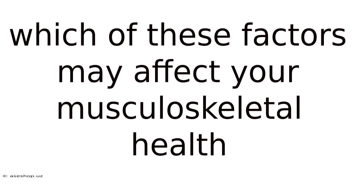 Which Of These Factors May Affect Your Musculoskeletal Health