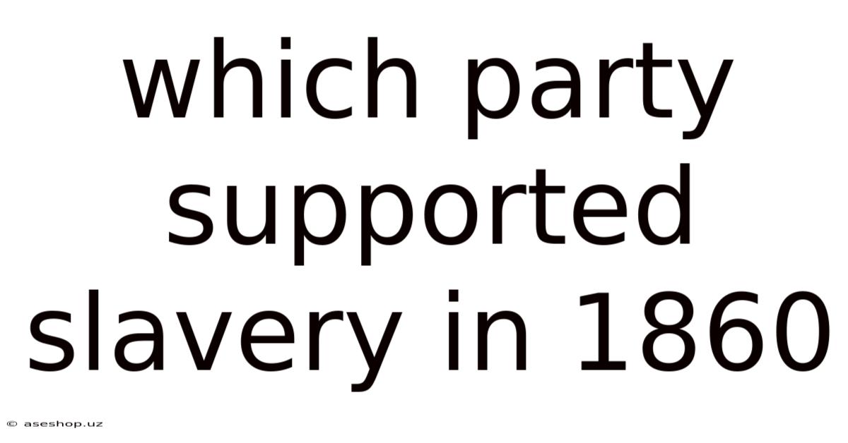 Which Party Supported Slavery In 1860