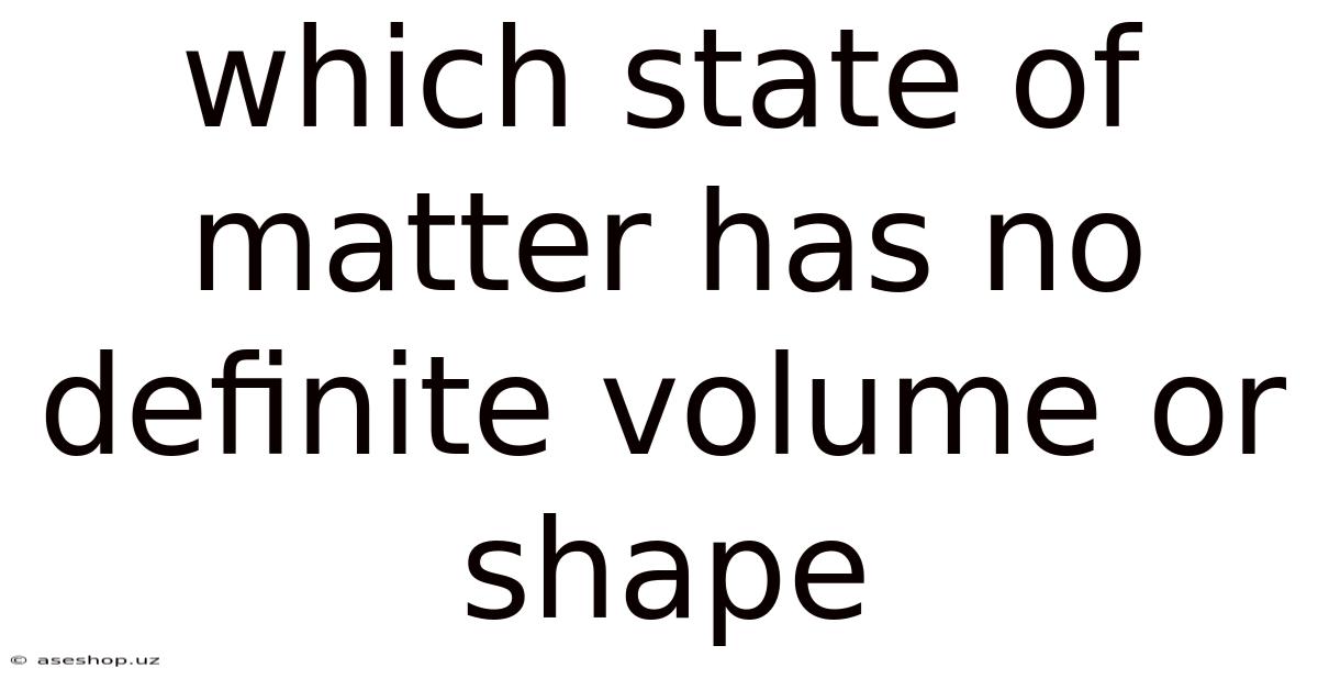 Which State Of Matter Has No Definite Volume Or Shape