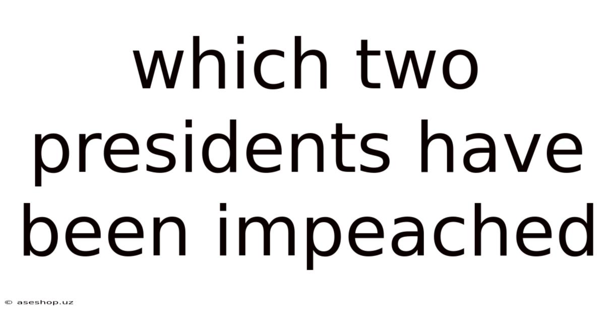 Which Two Presidents Have Been Impeached