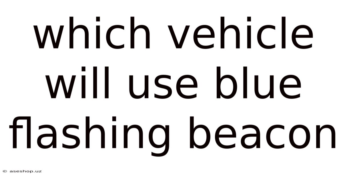 Which Vehicle Will Use Blue Flashing Beacon