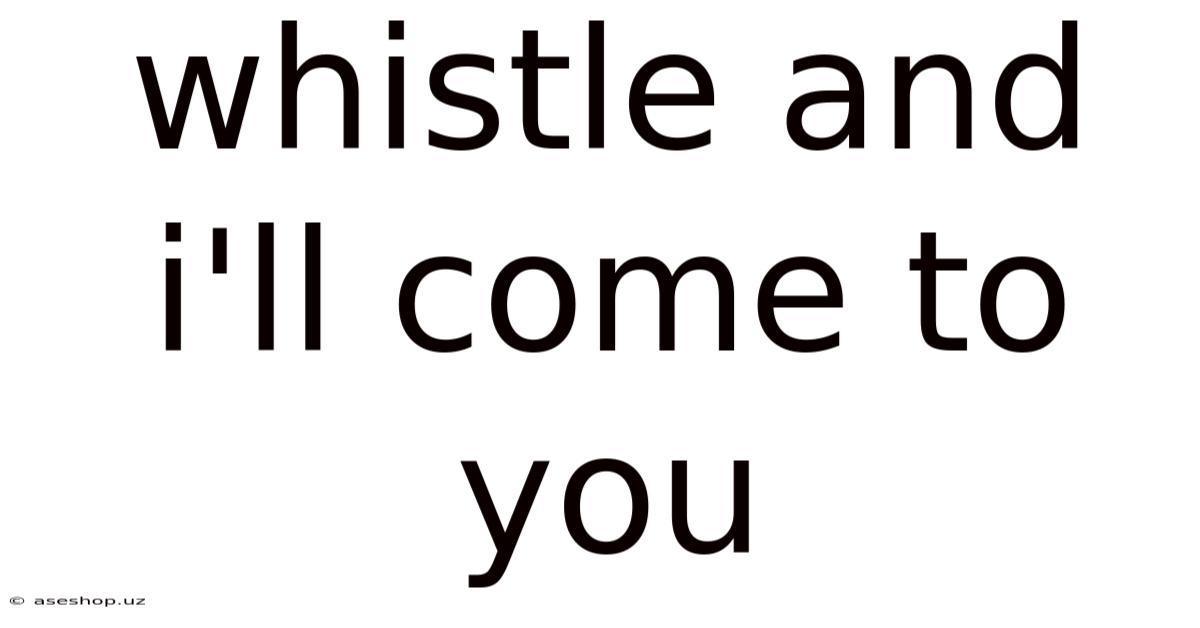 Whistle And I'll Come To You