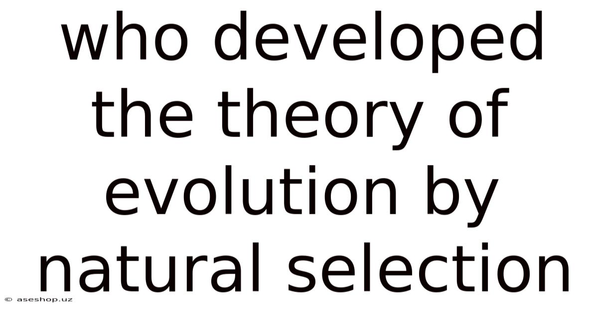 Who Developed The Theory Of Evolution By Natural Selection