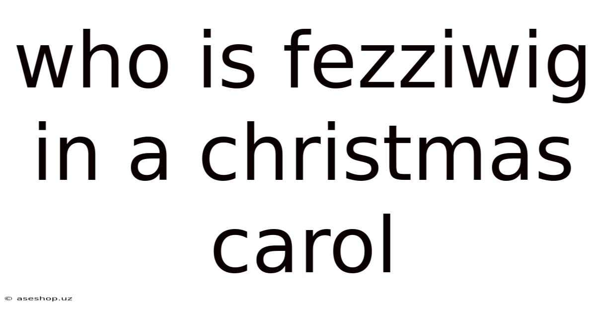 Who Is Fezziwig In A Christmas Carol