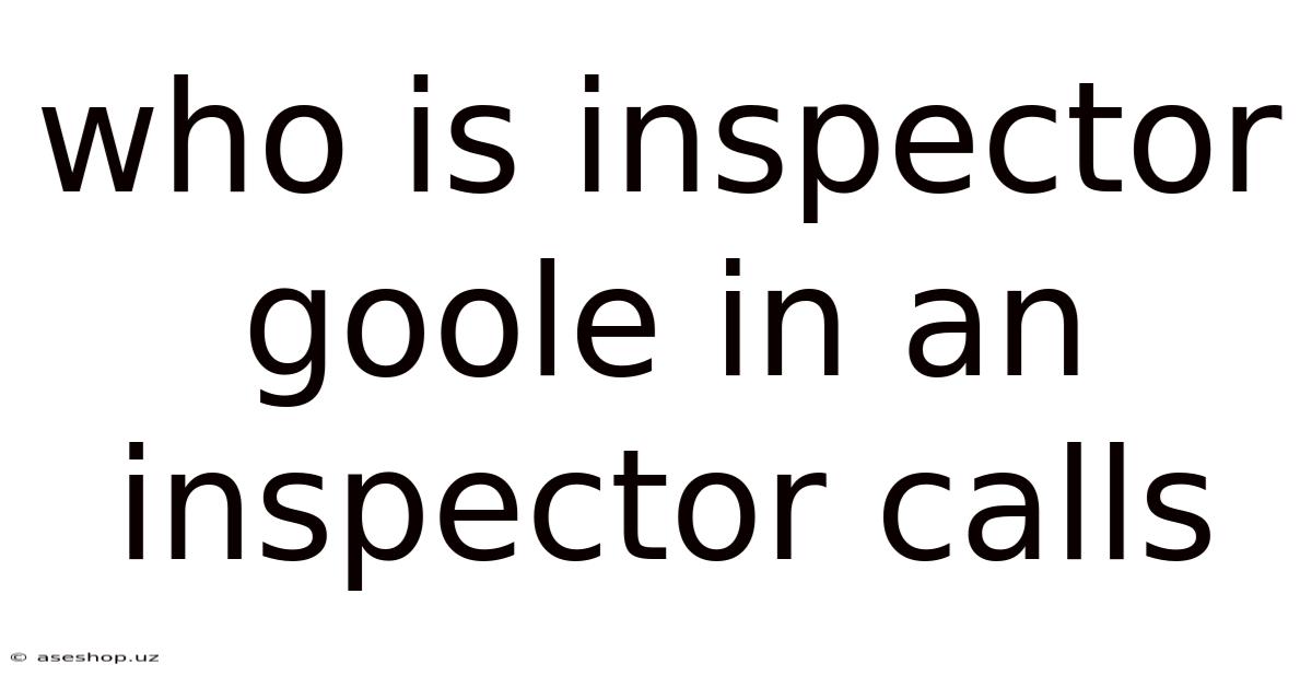 Who Is Inspector Goole In An Inspector Calls