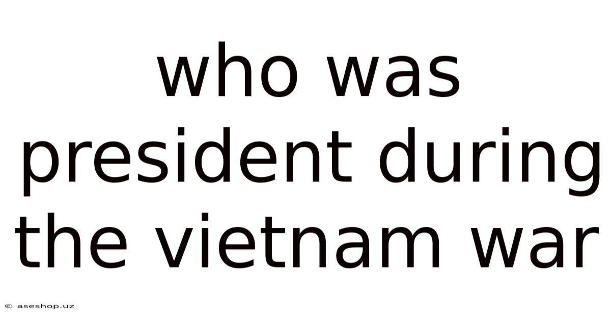 Who Was President During The Vietnam War