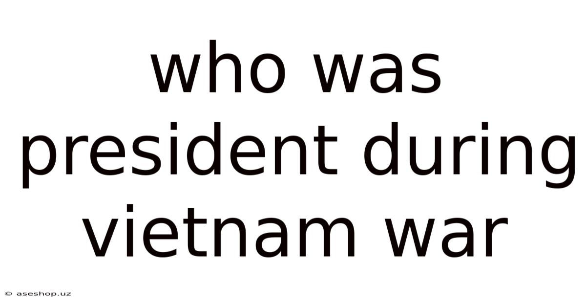 Who Was President During Vietnam War