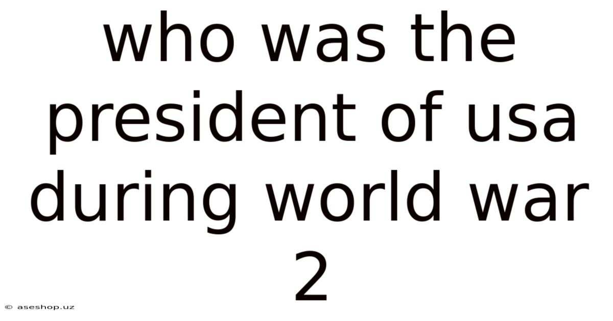 Who Was The President Of Usa During World War 2