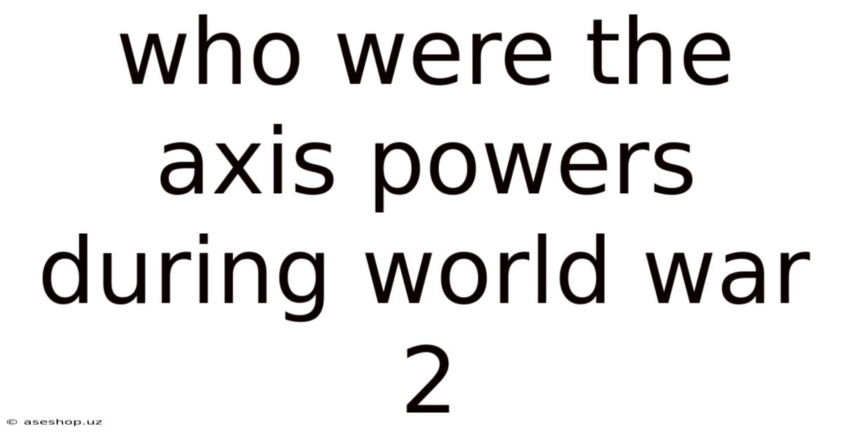 Who Were The Axis Powers During World War 2