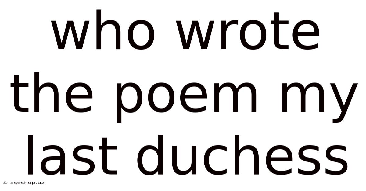 Who Wrote The Poem My Last Duchess