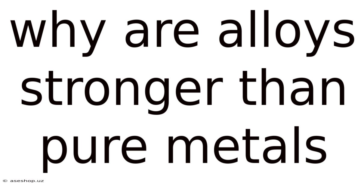 Why Are Alloys Stronger Than Pure Metals
