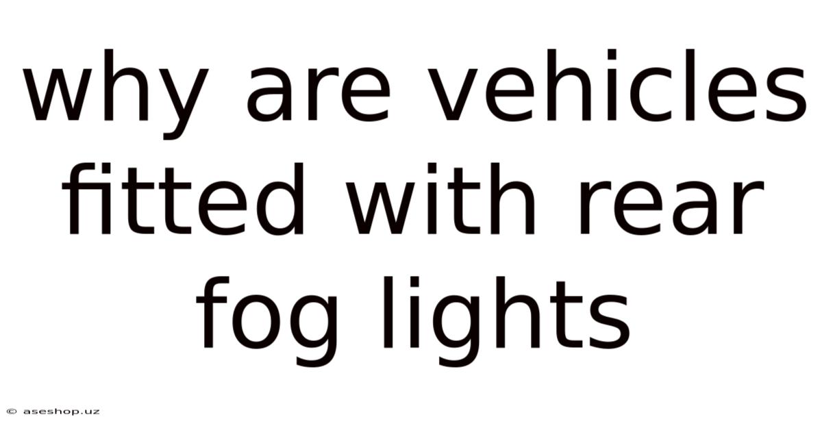 Why Are Vehicles Fitted With Rear Fog Lights