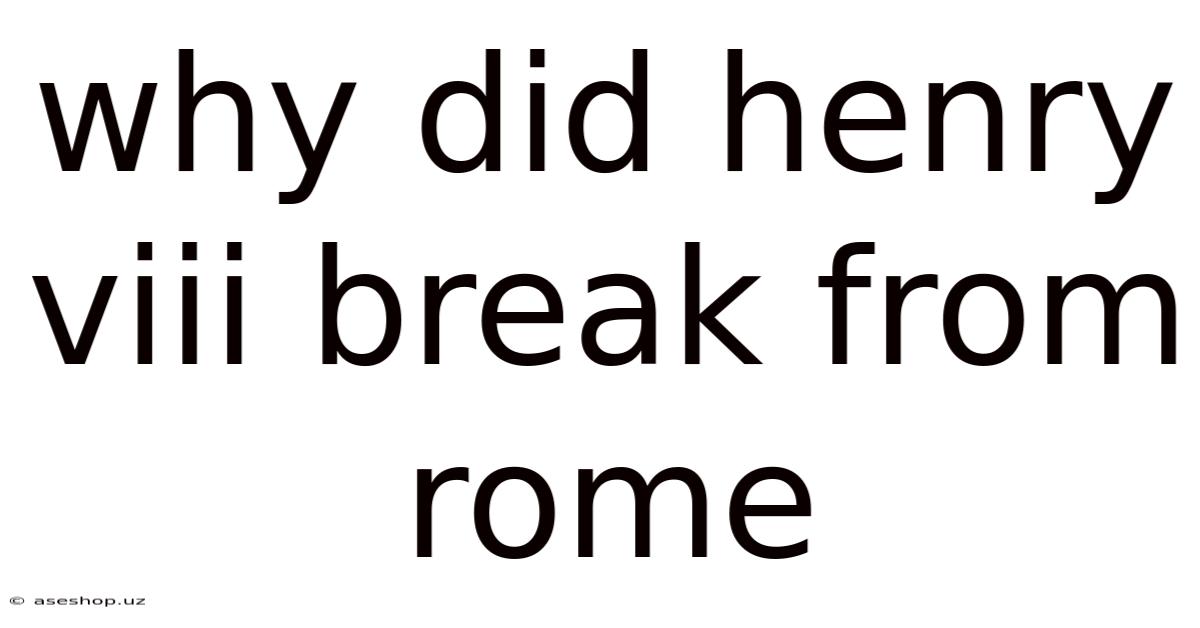 Why Did Henry Viii Break From Rome