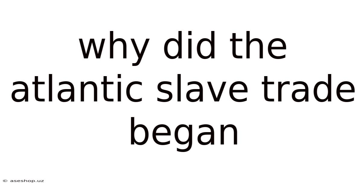 Why Did The Atlantic Slave Trade Began