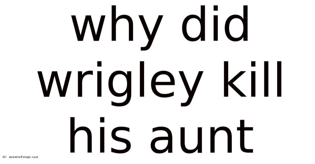 Why Did Wrigley Kill His Aunt