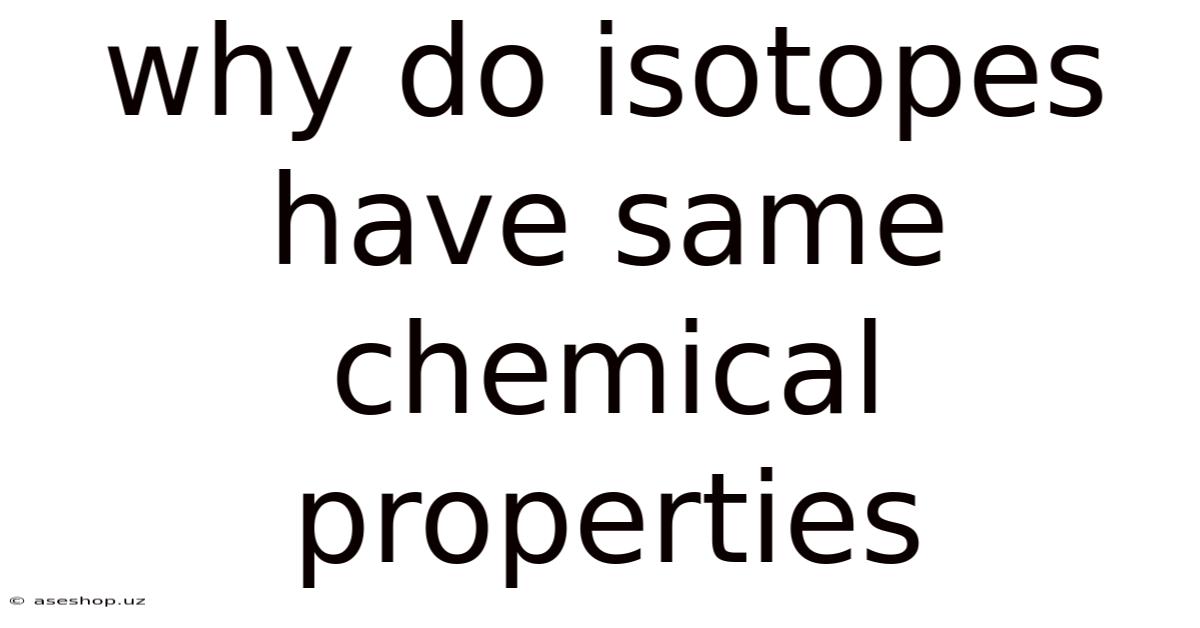 Why Do Isotopes Have Same Chemical Properties
