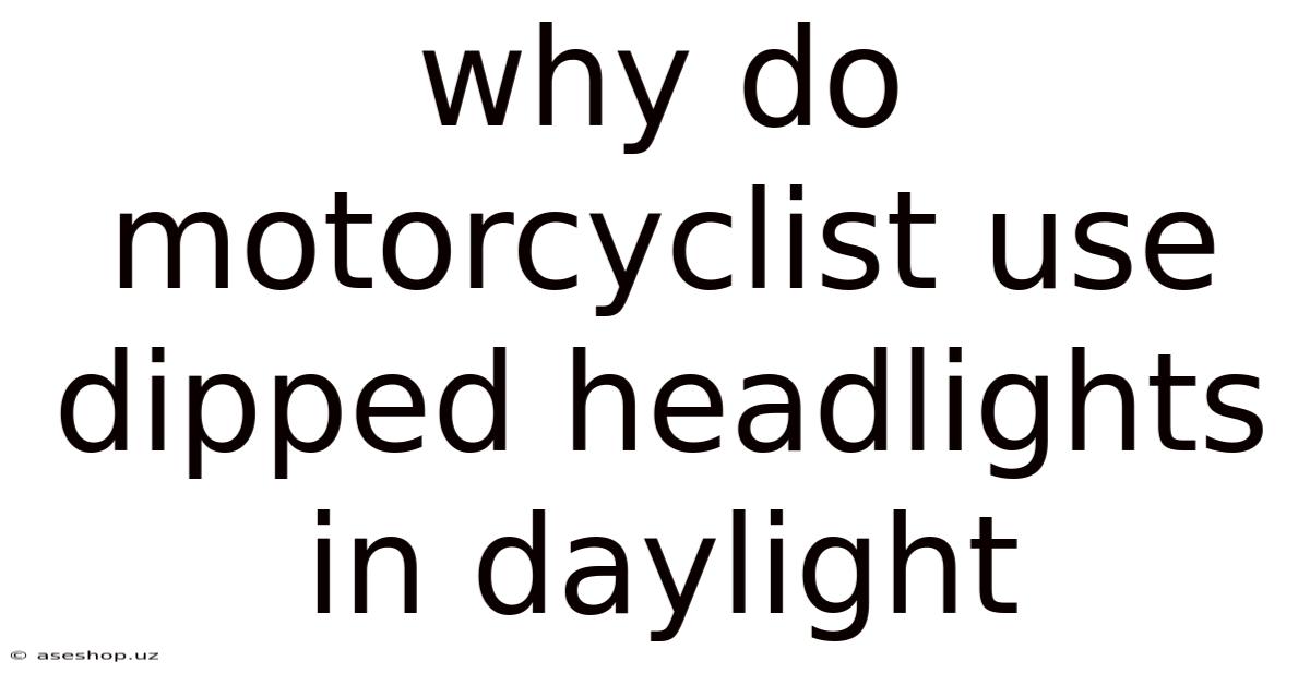 Why Do Motorcyclist Use Dipped Headlights In Daylight