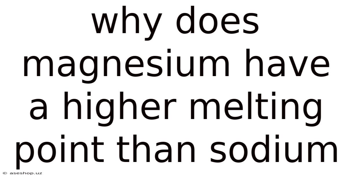 Why Does Magnesium Have A Higher Melting Point Than Sodium